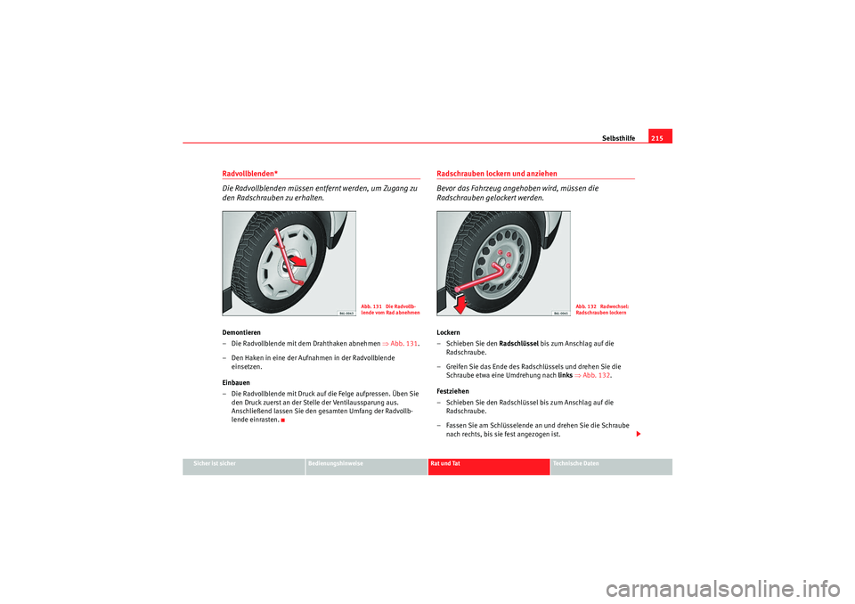 Seat Ibiza ST 2009 Betriebsanleitung (in German) Selbsthilfe215
Sicher ist sicher
Bedienungshinweise
Rat und Tat
Te c h n i s c h e D a t e n
Radvollblenden*
Die Radvollblenden müssen entfernt werden, um Zugang zu
den Radschrauben zu erhalten.Dem Seat Ibiza ST 2009 Betriebsanleitung (in German) Selbsthilfe215
Sicher ist sicher
Bedienungshinweise
Rat und Tat
Te c h n i s c h e D a t e n
Radvollblenden*
Die Radvollblenden müssen entfernt werden, um Zugang zu
den Radschrauben zu erhalten.Dem