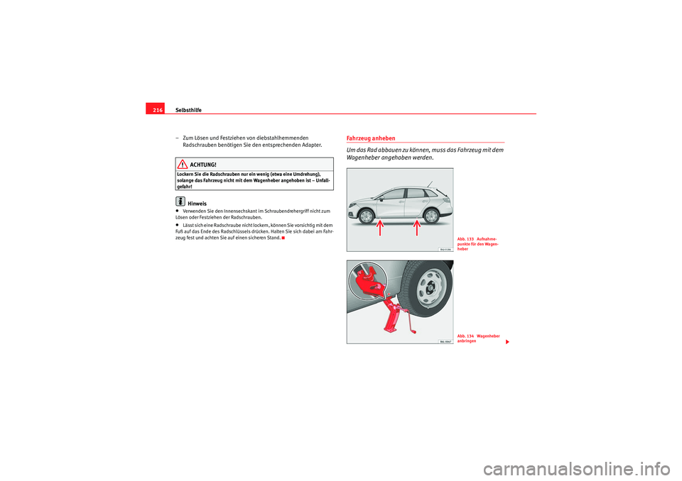 Seat Ibiza ST 2009 Betriebsanleitung (in German) Selbsthilfe
216
– Zum Lösen und Festziehen von diebstahlhemmenden Radschrauben benötigen Sie den entsprechenden Adapter.
ACHTUNG!
Lockern Sie die Radschrauben nur ein wenig (etwa eine Umdrehung), Seat Ibiza ST 2009 Betriebsanleitung (in German) Selbsthilfe
216
– Zum Lösen und Festziehen von diebstahlhemmenden Radschrauben benötigen Sie den entsprechenden Adapter.
ACHTUNG!
Lockern Sie die Radschrauben nur ein wenig (etwa eine Umdrehung),