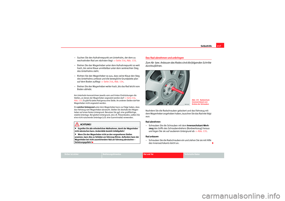 Seat Ibiza ST 2009 Betriebsanleitung (in German) Selbsthilfe217
Sicher ist sicher
Bedienungshinweise
Rat und Tat
Te c h n i s c h e D a t e n
– Suchen Sie den Aufnahmepunkt am Unterholm, der dem zu
wechselnden Rad am nächsten liegt ⇒Seite 21 Seat Ibiza ST 2009 Betriebsanleitung (in German) Selbsthilfe217
Sicher ist sicher
Bedienungshinweise
Rat und Tat
Te c h n i s c h e D a t e n
– Suchen Sie den Aufnahmepunkt am Unterholm, der dem zu
wechselnden Rad am nächsten liegt ⇒Seite 21