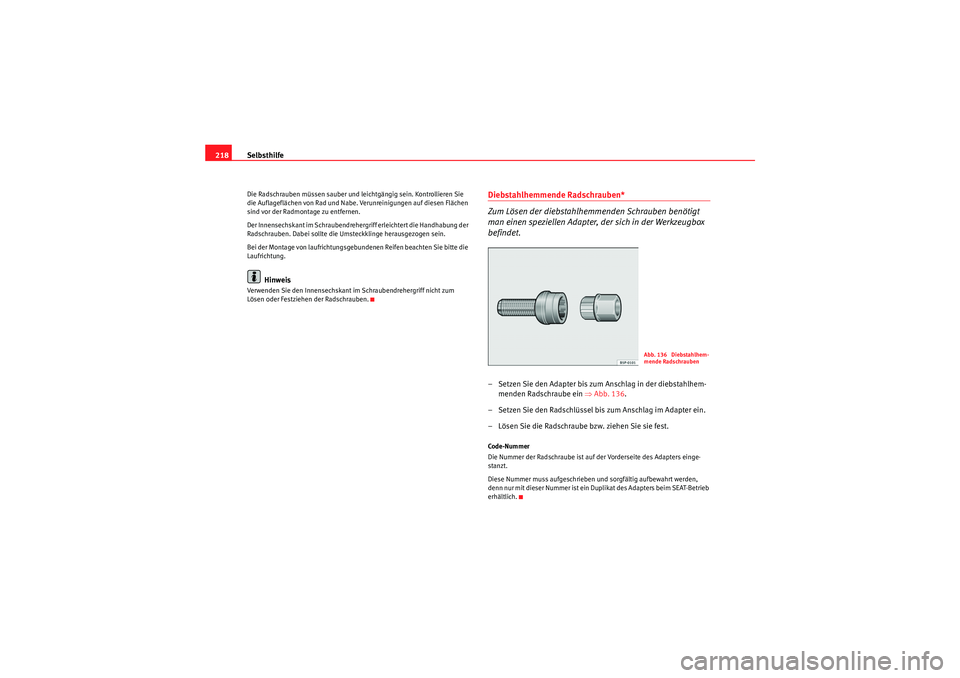 Seat Ibiza ST 2009 Betriebsanleitung (in German) Selbsthilfe
218Die Radschrauben müssen sauber und leichtgängig sein. Kontrollieren Sie
die Auflageflächen von Rad und Nabe. Verunreinigungen auf diesen Flächen
sind vor der Radmontage zu entfern Seat Ibiza ST 2009 Betriebsanleitung (in German) Selbsthilfe
218Die Radschrauben müssen sauber und leichtgängig sein. Kontrollieren Sie
die Auflageflächen von Rad und Nabe. Verunreinigungen auf diesen Flächen
sind vor der Radmontage zu entfern