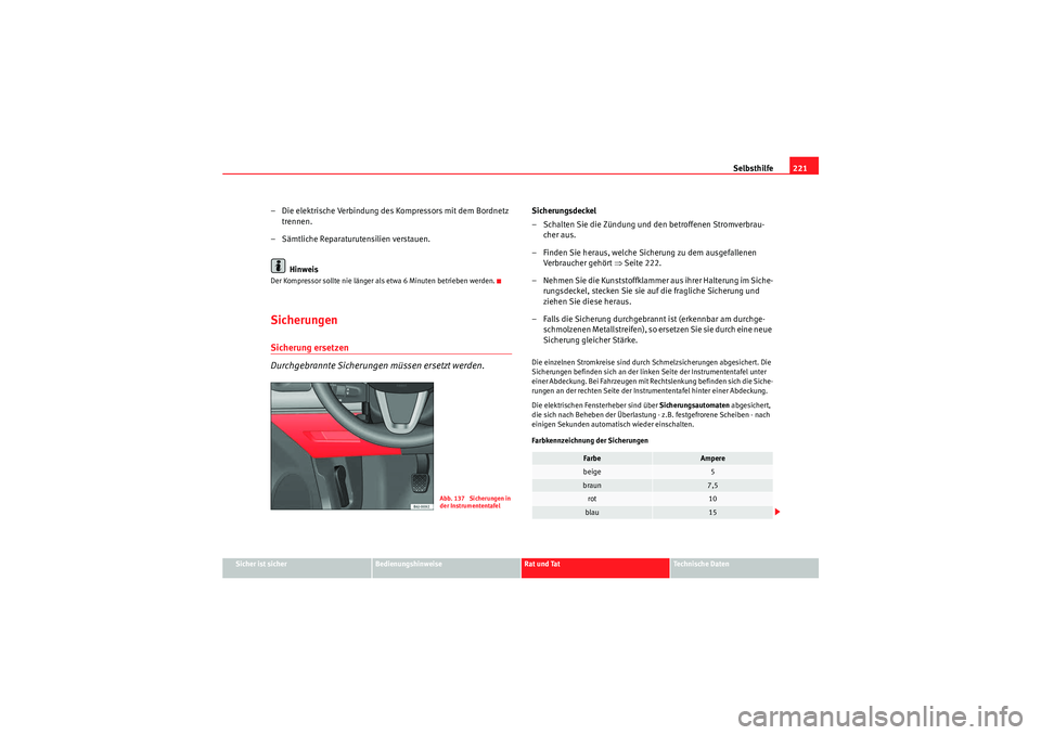Seat Ibiza ST 2009  Betriebsanleitung (in German) Selbsthilfe221
Sicher ist sicher
Bedienungshinweise
Rat und Tat
Te c h n i s c h e  D a t e n
– Die elektrische Verbindung des Kompressors mit dem Bordnetz 
trennen.
– Sämtliche Reparaturutensili