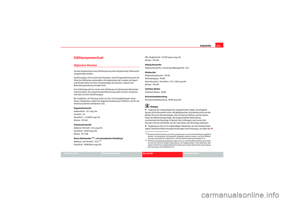 Seat Ibiza ST 2009  Betriebsanleitung (in German) Selbsthilfe225
Sicher ist sicher
Bedienungshinweise
Rat und Tat
Te c h n i s c h e  D a t e n
GlühlampenwechselAllgemeine HinweiseVor dem Auswechseln einer Glühlampe muss der entsprechende Verbrauch