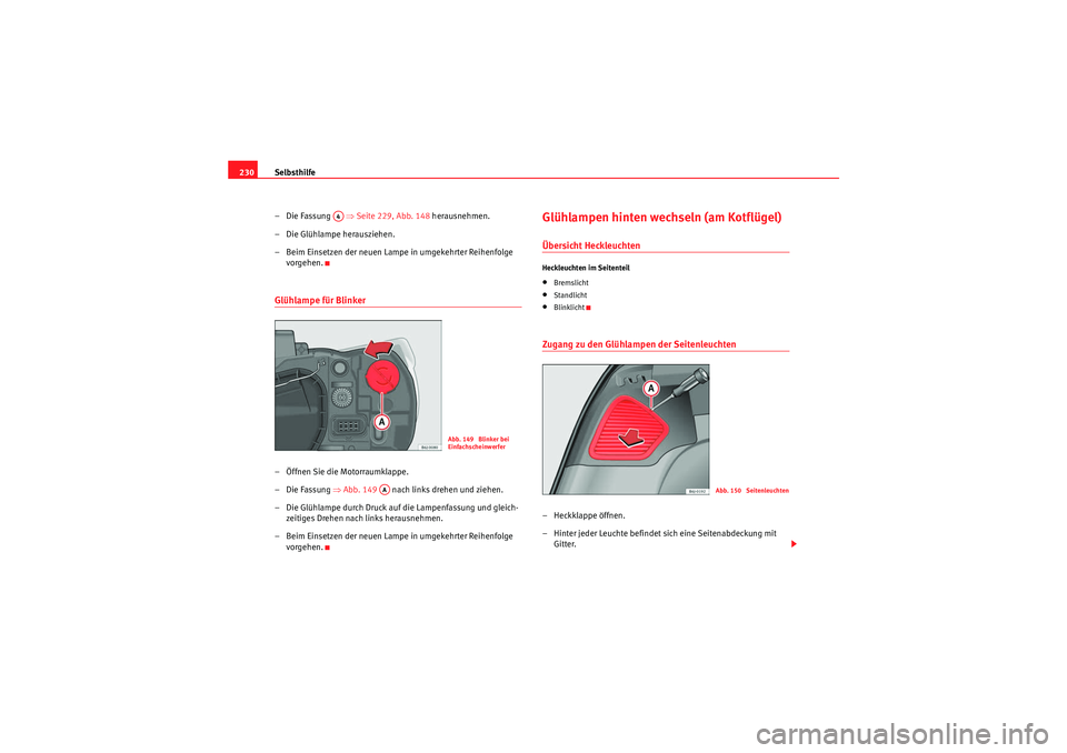 Seat Ibiza ST 2009  Betriebsanleitung (in German) Selbsthilfe
230
–Die Fassung    ⇒Seite 229, Abb. 148  herausnehmen.
– Die Glühlampe herausziehen.
– Beim Einsetzen der neuen Lampe in umgekehrter Reihenfolge  vorgehen.Glühlampe für Blinker