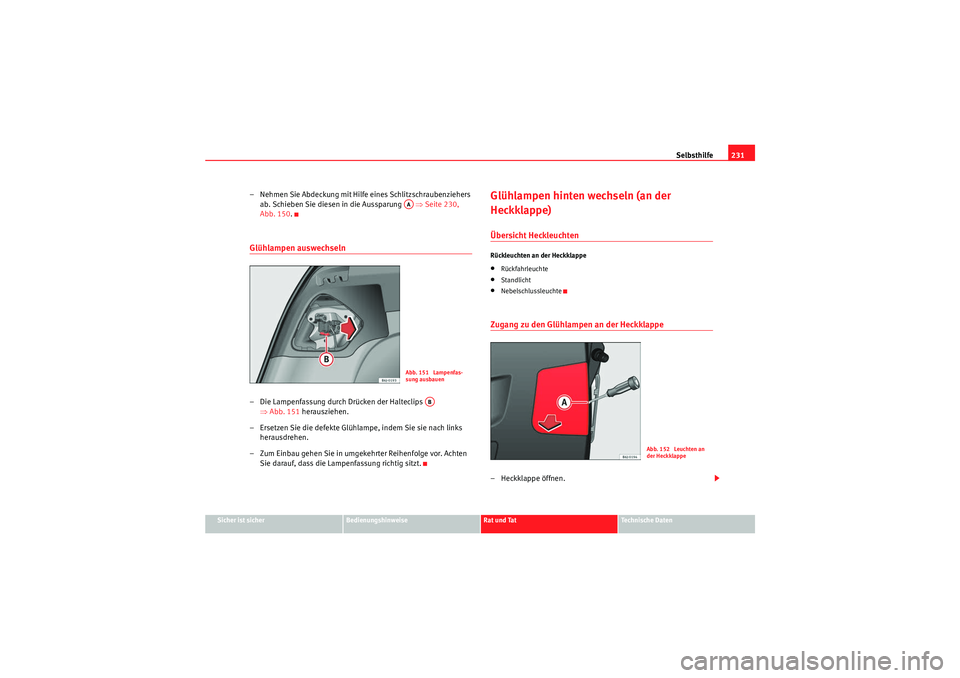 Seat Ibiza ST 2009  Betriebsanleitung (in German) Selbsthilfe231
Sicher ist sicher
Bedienungshinweise
Rat und Tat
Te c h n i s c h e  D a t e n
– Nehmen Sie Abdeckung mit Hilfe eines Schlitzschraubenziehers 
ab. Schieben Sie diesen in die Aussparun