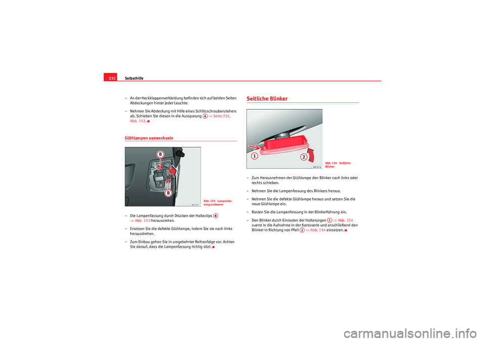 Seat Ibiza ST 2009  Betriebsanleitung (in German) Selbsthilfe
232
– An der Heckklappenverkleidung befinden sich auf beiden Seiten Abdeckungen hinter jeder Leuchte.
– Nehmen Sie Abdeckung mit Hilfe eines Schlitzschraubenziehers  ab. Schieben Sie d