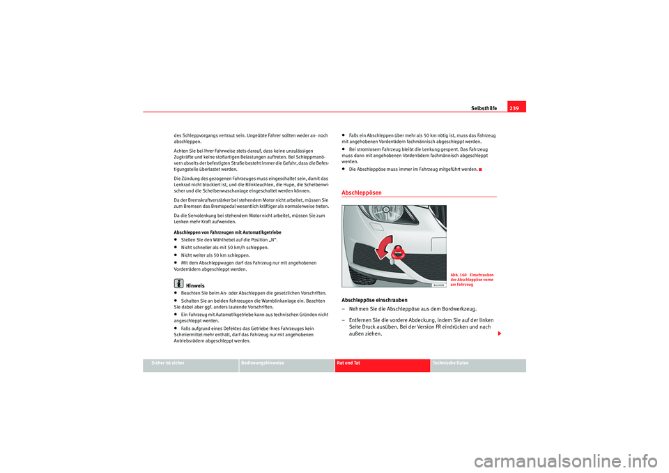 Seat Ibiza ST 2009  Betriebsanleitung (in German) Selbsthilfe239
Sicher ist sicher
Bedienungshinweise
Rat und Tat
Te c h n i s c h e  D a t e n
des Schleppvorgangs vertraut sein. Ungeübte Fahrer sollten weder an- noch 
abschleppen.
Achten Sie bei Ih