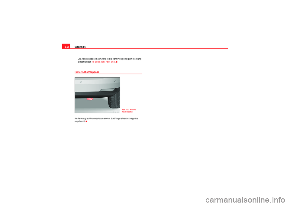 Seat Ibiza ST 2009  Betriebsanleitung (in German) Selbsthilfe
240
– Die Abschleppöse nach  links in die vom Pfeil gezeigten Richtung 
einschrauben  ⇒Seite 239, Abb. 160 .Hintere AbschleppöseAm Fahrzeug ist hinten rechts unter dem Stoßfänger e