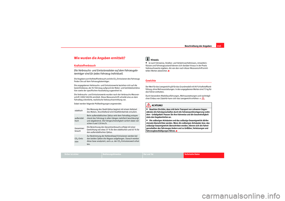 Seat Ibiza ST 2009  Betriebsanleitung (in German) Beschreibung der Angaben243
Sicher ist sicher
Bedienungshinweise
Rat und Tat
Te c h n i s c h e  D a t e n
Wie wurden die Angaben ermittelt?Kraftstoffverbrauch
Die Verbrauchs- und Emissionsdaten auf d