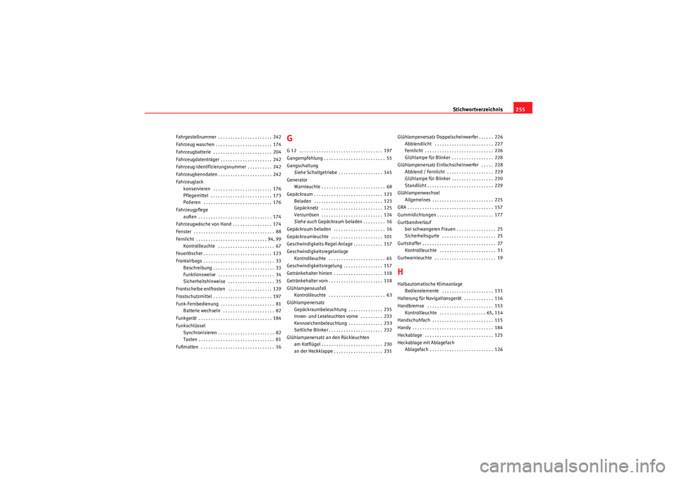 Seat Ibiza ST 2009  Betriebsanleitung (in German) Stichwortverzeichnis255
Fahrgestellnummer  . . . . . . . . . . . . . . . . . . . . . . 242
Fahrzeug waschen . . . . . . . . . . . . . . . . . . . . . . . 174
Fahrzeugbatterie  . . . . . . . . . . . . 