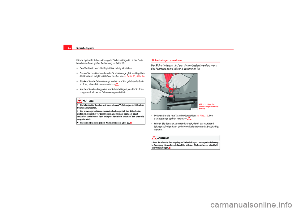 Seat Ibiza ST 2009 Betriebsanleitung (in German) Sicherheitsgurte
26
Für die optimale Schutzwirkung der Sicherheitsgurte ist der Gurt-
bandverlauf von großer Bedeutung ⇒Seite 25.
– Den Vordersitz und die Kopfstütze richtig einstellen.
– Zi Seat Ibiza ST 2009 Betriebsanleitung (in German) Sicherheitsgurte
26
Für die optimale Schutzwirkung der Sicherheitsgurte ist der Gurt-
bandverlauf von großer Bedeutung ⇒Seite 25.
– Den Vordersitz und die Kopfstütze richtig einstellen.
– Zi