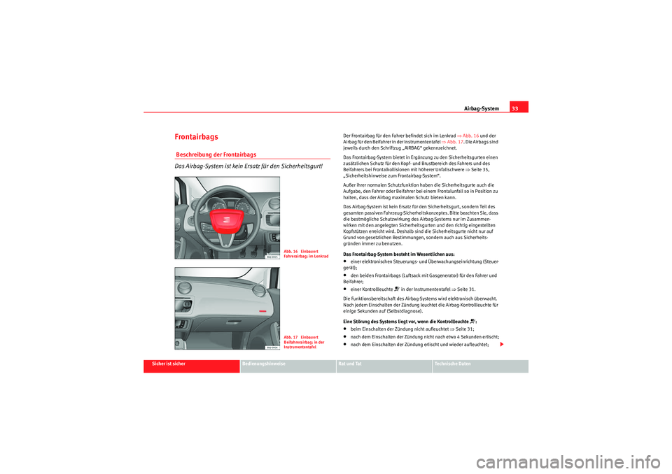 Seat Ibiza ST 2009 Betriebsanleitung (in German) Airbag-System33
Sicher ist sicher
Bedienungshinweise
Rat und Tat
Te c h n i s c h e D a t e n
Frontairbags Beschreibung der Frontairbags
Das Airbag-System ist kein Ersatz für den Sicherheitsgurt!
De Seat Ibiza ST 2009 Betriebsanleitung (in German) Airbag-System33
Sicher ist sicher
Bedienungshinweise
Rat und Tat
Te c h n i s c h e D a t e n
Frontairbags Beschreibung der Frontairbags
Das Airbag-System ist kein Ersatz für den Sicherheitsgurt!
De