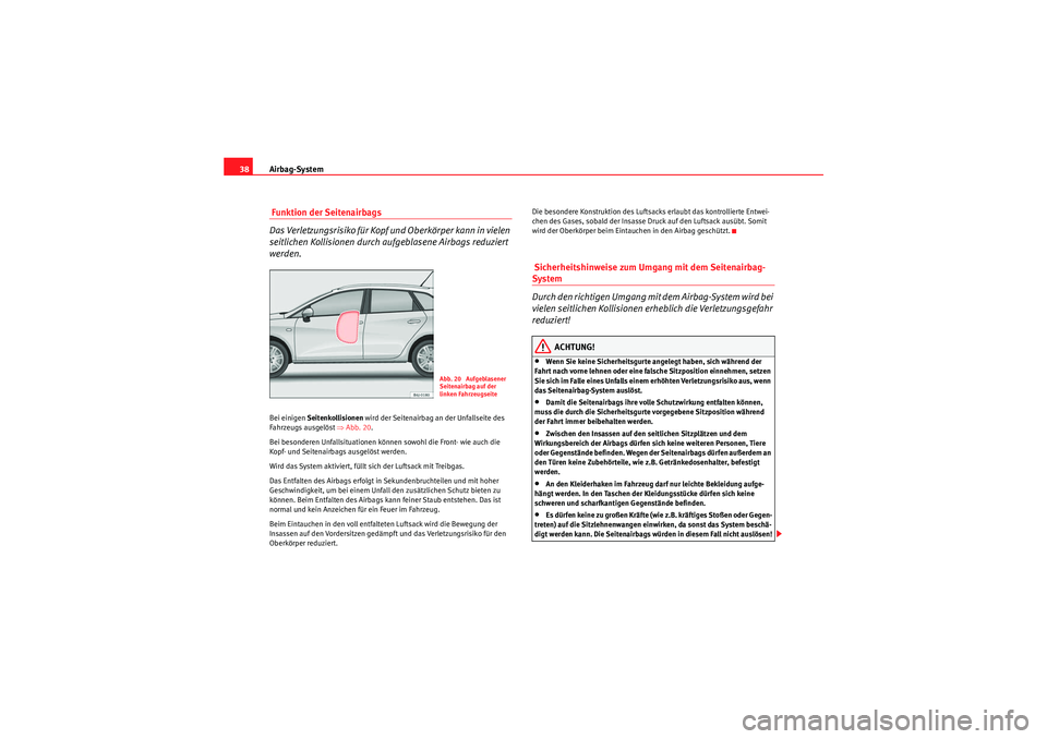 Seat Ibiza ST 2009 Betriebsanleitung (in German) Airbag-System
38 Funktion der Seitenairbags
Das Verletzungsrisiko für Kopf und Oberkörper kann in vielen
seitlichen Kollisionen durch aufgeblasene Airbags reduziert
werden.Bei einigen Seitenkolli Seat Ibiza ST 2009 Betriebsanleitung (in German) Airbag-System
38 Funktion der Seitenairbags
Das Verletzungsrisiko für Kopf und Oberkörper kann in vielen
seitlichen Kollisionen durch aufgeblasene Airbags reduziert
werden.Bei einigen Seitenkolli