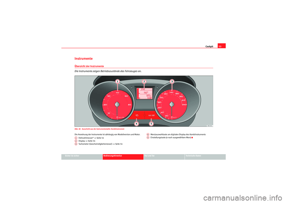 Seat Ibiza ST 2009 Betriebsanleitung (in German) Cockpit53
Sicher ist sicher
Bedienungshinweise
Rat und Tat
Te c h n i s c h e D a t e n
InstrumenteÜbersicht der Instrumente
Die Instrumente zeigen Betriebszustände des Fahrzeuges an.Abb. 28 Auss Seat Ibiza ST 2009 Betriebsanleitung (in German) Cockpit53
Sicher ist sicher
Bedienungshinweise
Rat und Tat
Te c h n i s c h e D a t e n
InstrumenteÜbersicht der Instrumente
Die Instrumente zeigen Betriebszustände des Fahrzeuges an.Abb. 28 Auss