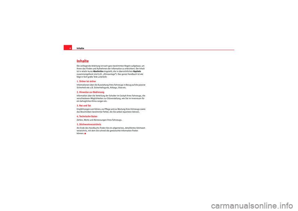 Seat Ibiza ST 2009 Betriebsanleitung (in German) Inhalte
6InhalteDie vorliegende Anleitung ist nach ganz bestimmten Regeln aufgebaut, um
Ihnen das Finden und Aufnehmen der Information zu erleichtern. Der Inhalt
ist in relativ kurze Abschnitte ein Seat Ibiza ST 2009 Betriebsanleitung (in German) Inhalte
6InhalteDie vorliegende Anleitung ist nach ganz bestimmten Regeln aufgebaut, um
Ihnen das Finden und Aufnehmen der Information zu erleichtern. Der Inhalt
ist in relativ kurze Abschnitte ein