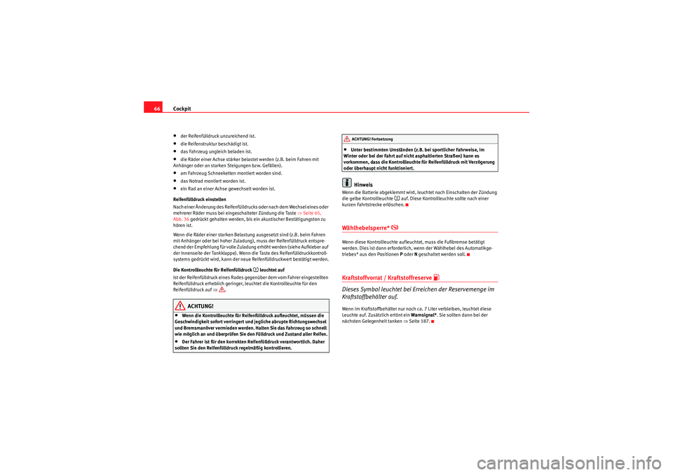Seat Ibiza ST 2009  Betriebsanleitung (in German) Cockpit
66•der Reifenfülldruck unzureichend ist.•die Reifenstruktur beschädigt ist.•das Fahrzeug ungleich beladen ist.•die Räder einer Achse stärker belastet werden (z.B. beim Fahren mit 
