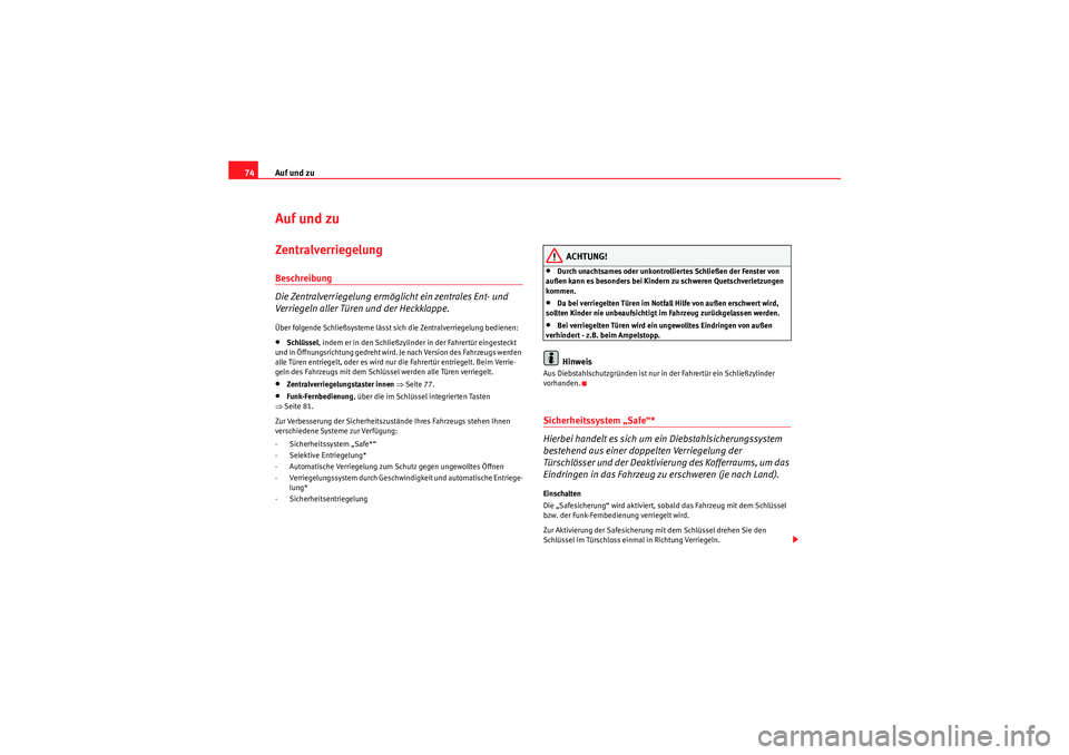 Seat Ibiza ST 2009  Betriebsanleitung (in German) Auf und zu
74Auf und zuZentralverriegelung Beschreibung
Die Zentralverriegelung ermöglicht ein zentrales Ent- und 
Verriegeln aller Türen und der Heckklappe.Über folgende Schließsysteme lässt sic