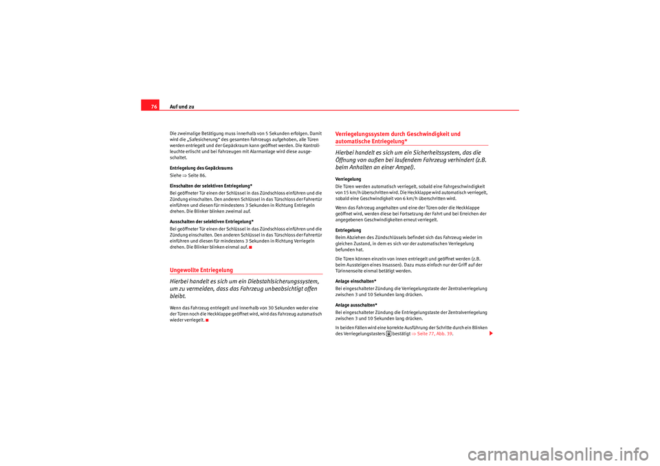 Seat Ibiza ST 2009  Betriebsanleitung (in German) Auf und zu
76Die zweimalige Betätigung muss innerhalb von 5 Sekunden erfolgen. Damit 
wird die „Safesicherung“ des gesamten Fahrzeugs aufgehoben, alle Türen 
werden entriegelt und der Gepäckrau