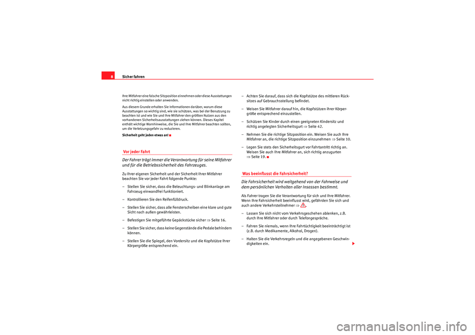 Seat Ibiza ST 2009  Betriebsanleitung (in German) Sicher fahren
8Ihre Mitfahrer eine falsche Sitzposition einnehmen oder diese Ausstattungen 
nicht richtig einstellen oder anwenden.
Aus diesem Grunde erhalten Sie Informationen darüber, warum diese 
