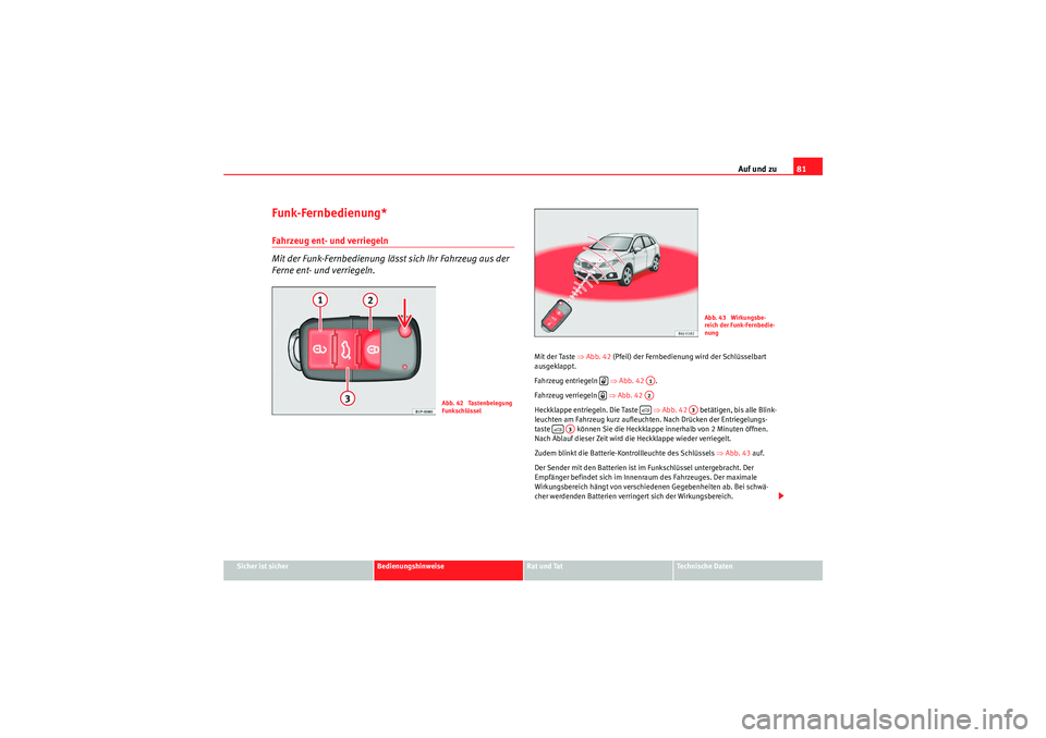 Seat Ibiza ST 2009  Betriebsanleitung (in German) Auf und zu81
Sicher ist sicher
Bedienungshinweise
Rat und Tat
Te c h n i s c h e  D a t e n
Funk-Fernbedienung*Fahrzeug ent- und verriegeln 
Mit der Funk-Fernbedienung lässt sich Ihr Fahrzeug aus der