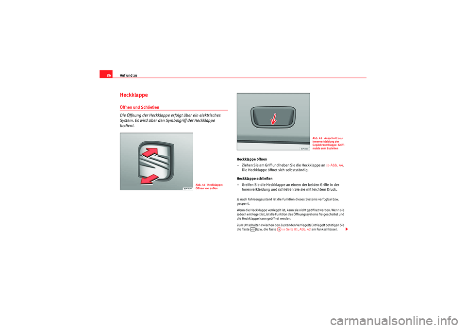 Seat Ibiza ST 2009  Betriebsanleitung (in German) Auf und zu
86Heckklappe Öffnen und Schließen 
Die Öffnung der Heckklappe erfolgt über ein elektrisches 
System. Es wird über den Symbolgriff der Heckklappe 
bedient.
Heckklappe öffnen
– Ziehen