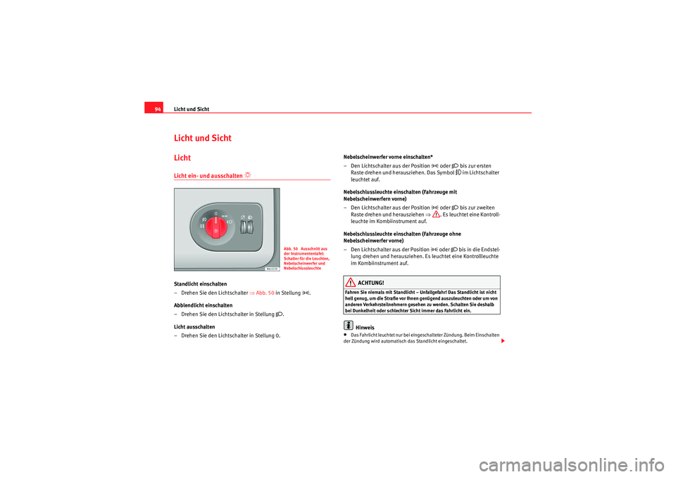 Seat Ibiza ST 2009  Betriebsanleitung (in German) Licht und Sicht
94Licht und SichtLichtLicht ein- und ausschalten 
 
Standlicht einschalten 
–Drehen Sie den Lichtschalter  ⇒Abb. 50  in Stellung 
.
Abblendlicht einschalten 
– Drehen Sie d