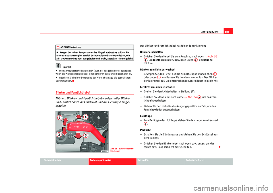 Seat Ibiza 5D 2008 Betriebsanleitung (in German) Licht und Sicht101
Sicher ist sicher
Bedienungshinweise
Rat und Tat
Technische Daten
•
Wegen der hohen Temperaturen des Abgaskatalysators sollten Sie
niemals das Fahrzeug im Bereich leicht entflamm Seat Ibiza 5D 2008 Betriebsanleitung (in German) Licht und Sicht101
Sicher ist sicher
Bedienungshinweise
Rat und Tat
Technische Daten
•
Wegen der hohen Temperaturen des Abgaskatalysators sollten Sie
niemals das Fahrzeug im Bereich leicht entflamm
