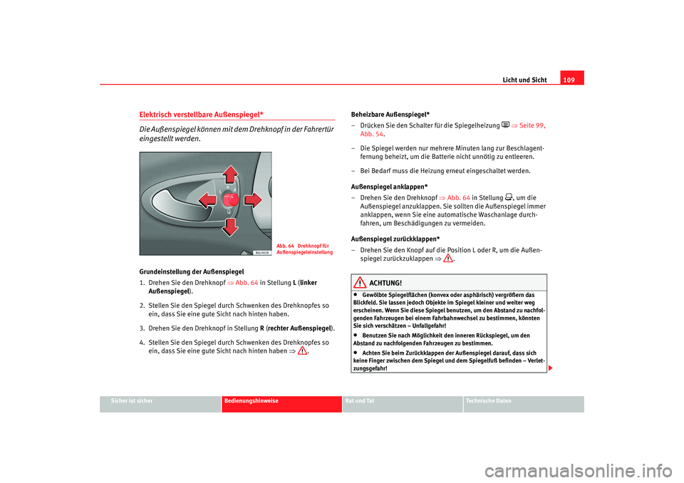 Seat Ibiza 5D 2008 Betriebsanleitung (in German) Licht und Sicht109
Sicher ist sicher
Bedienungshinweise
Rat und Tat
Technische Daten
Elektrisch verstellbare Außenspiegel*
Die Außenspiegel können mit dem Drehknopf in der Fahrertür
eingestellt Seat Ibiza 5D 2008 Betriebsanleitung (in German) Licht und Sicht109
Sicher ist sicher
Bedienungshinweise
Rat und Tat
Technische Daten
Elektrisch verstellbare Außenspiegel*
Die Außenspiegel können mit dem Drehknopf in der Fahrertür
eingestellt