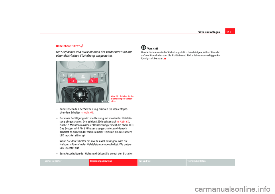 Seat Ibiza 5D 2008 Betriebsanleitung (in German) Sitze und Ablagen115
Sicher ist sicher
Bedienungshinweise
Rat und Tat
Technische Daten
Beheizbare Sitze*
Die Sitzflächen und Rückenlehnen der Vordersitze sind mit
einer elektrischen Sitzheizu Seat Ibiza 5D 2008 Betriebsanleitung (in German) Sitze und Ablagen115
Sicher ist sicher
Bedienungshinweise
Rat und Tat
Technische Daten
Beheizbare Sitze*
Die Sitzflächen und Rückenlehnen der Vordersitze sind mit
einer elektrischen Sitzheizu