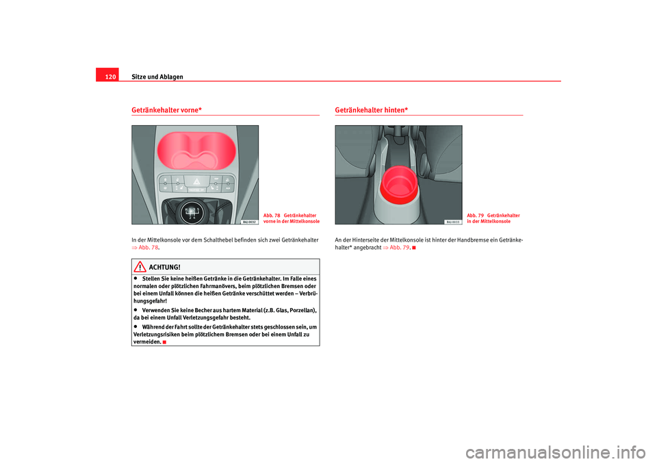 Seat Ibiza 5D 2008 Betriebsanleitung (in German) Sitze und Ablagen
120Getränkehalter vorne* In der Mittelkonsole vor dem Schalthebe l befinden sich zwei Getränkehalter
⇒ Abb. 78 .
ACHTUNG!
•
Stellen Sie keine heißen Getränke in die Getränk Seat Ibiza 5D 2008 Betriebsanleitung (in German) Sitze und Ablagen
120Getränkehalter vorne* In der Mittelkonsole vor dem Schalthebe l befinden sich zwei Getränkehalter
⇒ Abb. 78 .
ACHTUNG!
•
Stellen Sie keine heißen Getränke in die Getränk