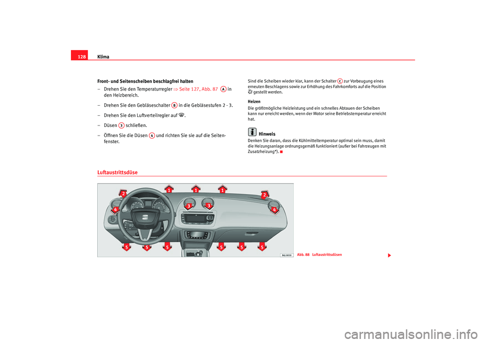 Seat Ibiza 5D 2008 Betriebsanleitung (in German) Klima
128
Front- und Seitenscheiben beschlagfrei halten
– Drehen Sie den Temperaturregler ⇒ Seite 127, Abb. 87 in
den Heizbereich.
– Drehen Sie den Gebläseschalter in die Gebläsestufen 2 Seat Ibiza 5D 2008 Betriebsanleitung (in German) Klima
128
Front- und Seitenscheiben beschlagfrei halten
– Drehen Sie den Temperaturregler ⇒ Seite 127, Abb. 87 in
den Heizbereich.
– Drehen Sie den Gebläseschalter in die Gebläsestufen 2