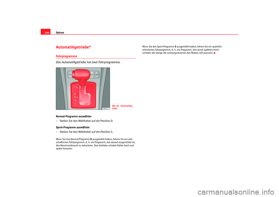 Seat Ibiza 5D 2008 Betriebsanleitung (in German) Fahren
144Automatikgetriebe* Fahrprogramme
Das Automatikgetriebe hat zwei Fahrprogramme.Normal-Programm auswählen
– Stellen Sie den Wählhebel auf die Position D.
Sport-Programm auswählen
– Stel Seat Ibiza 5D 2008 Betriebsanleitung (in German) Fahren
144Automatikgetriebe* Fahrprogramme
Das Automatikgetriebe hat zwei Fahrprogramme.Normal-Programm auswählen
– Stellen Sie den Wählhebel auf die Position D.
Sport-Programm auswählen
– Stel