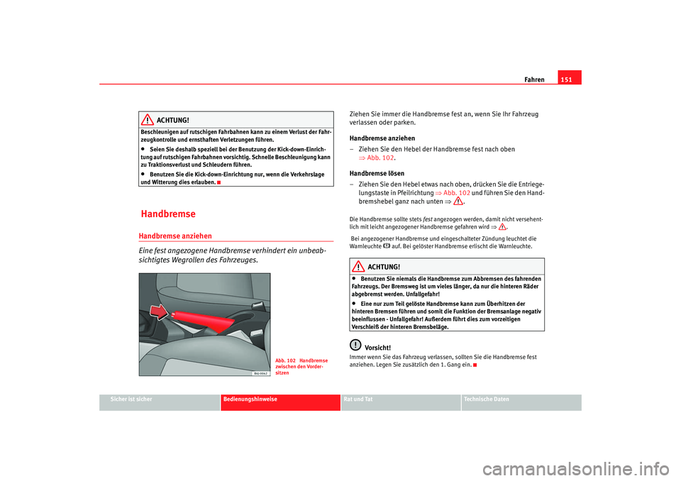 Seat Ibiza 5D 2008 Betriebsanleitung (in German) Fahren151
Sicher ist sicher
Bedienungshinweise
Rat und Tat
Technische Daten
ACHTUNG!
Beschleunigen auf rutschigen Fahrbahnen kann zu einem Verlust der Fahr-
zeugkontrolle und ernsthaften Verletzungen Seat Ibiza 5D 2008 Betriebsanleitung (in German) Fahren151
Sicher ist sicher
Bedienungshinweise
Rat und Tat
Technische Daten
ACHTUNG!
Beschleunigen auf rutschigen Fahrbahnen kann zu einem Verlust der Fahr-
zeugkontrolle und ernsthaften Verletzungen