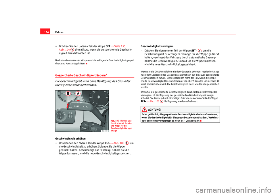Seat Ibiza 5D 2008 Betriebsanleitung (in German) Fahren
156
– Drücken Sie den unteren Teil der Wippe SET ⇒ Seite 155,
Abb. 104 einmal kurz, wenn die zu speichernde Geschwin-
digkeit erreicht worden ist.Nach dem Loslassen der Wippe wird die Seat Ibiza 5D 2008 Betriebsanleitung (in German) Fahren
156
– Drücken Sie den unteren Teil der Wippe SET ⇒ Seite 155,
Abb. 104 einmal kurz, wenn die zu speichernde Geschwin-
digkeit erreicht worden ist.Nach dem Loslassen der Wippe wird die