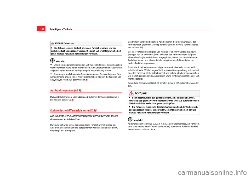 Seat Ibiza 5D 2008 Betriebsanleitung (in German) Intelligente Technik
162•
Die Fahrweise muss deshalb stets dem Fahrbahnzustand und der
Verkehrssituation angepasst werden. Die durch ESP erhöhte Fahrsicherheit
sollte nicht zu riskantem Fahrverha Seat Ibiza 5D 2008 Betriebsanleitung (in German) Intelligente Technik
162•
Die Fahrweise muss deshalb stets dem Fahrbahnzustand und der
Verkehrssituation angepasst werden. Die durch ESP erhöhte Fahrsicherheit
sollte nicht zu riskantem Fahrverha