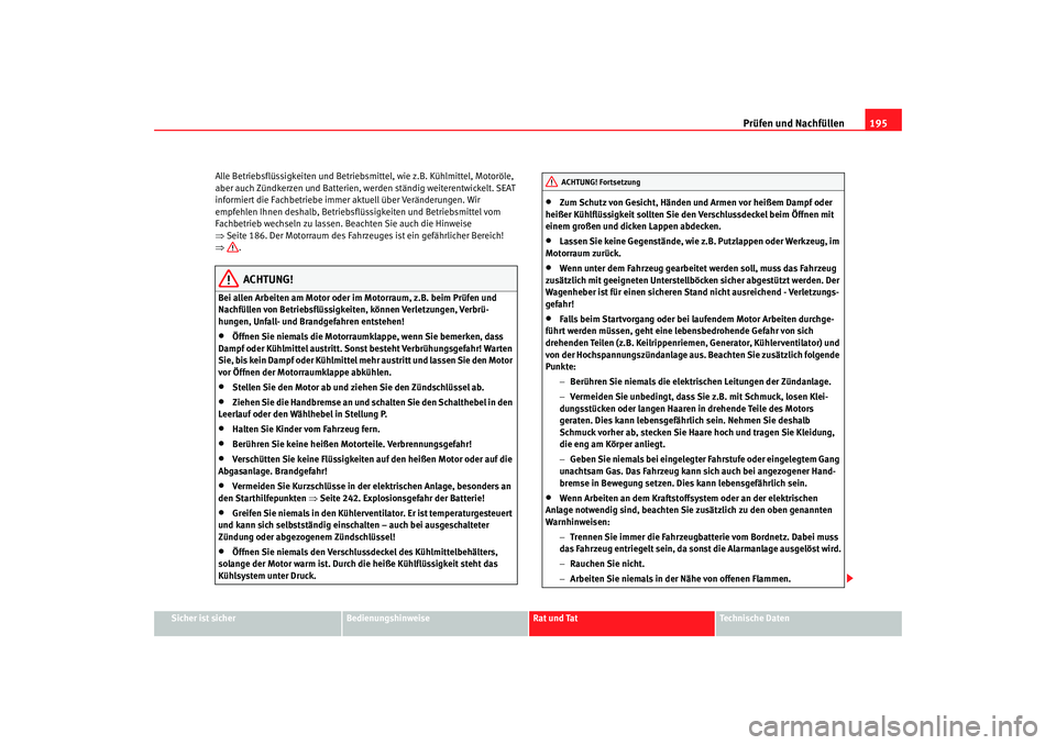 Seat Ibiza 5D 2008  Betriebsanleitung (in German) Prüfen und Nachfüllen195
Sicher ist sicher
Bedienungshinweise
Rat und Tat
Technische Daten
Alle Betriebsflüssigkeiten und Betriebsmittel, wie z.B. Kühlmittel, Motoröle, 
aber auch Zündkerzen und