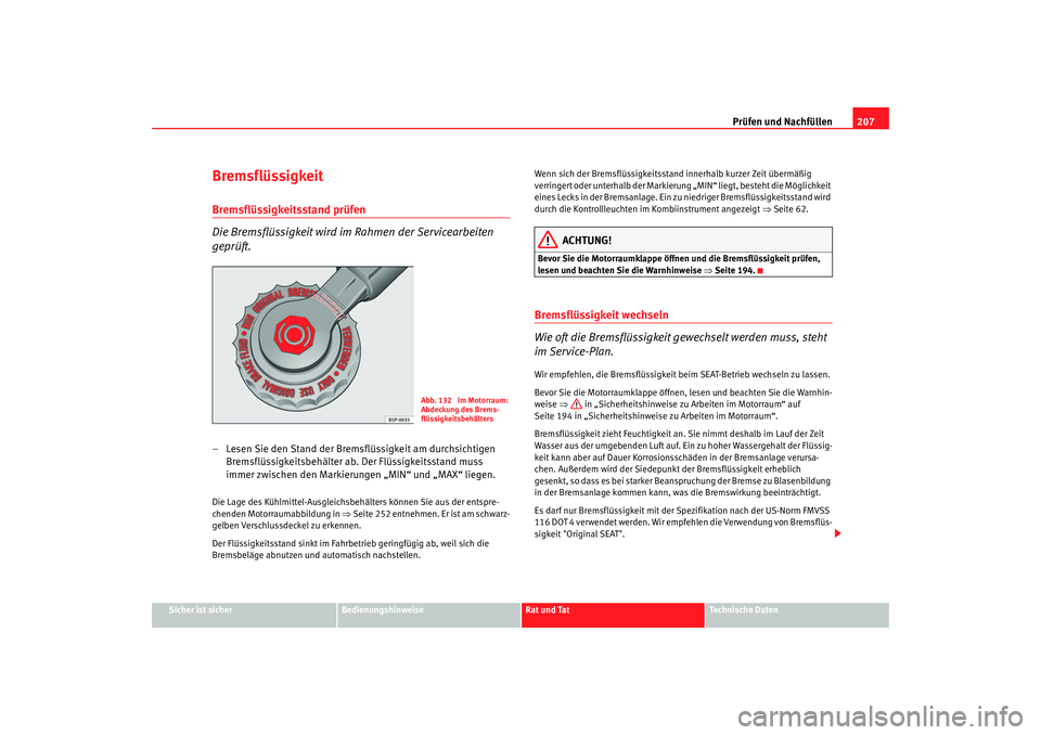 Seat Ibiza 5D 2008 Betriebsanleitung (in German) Prüfen und Nachfüllen207
Sicher ist sicher
Bedienungshinweise
Rat und Tat
Technische Daten
BremsflüssigkeitBremsflüssigkeitsstand prüfen
Die Bremsflüssigkeit wird im Rahmen der Servicearbeiten Seat Ibiza 5D 2008 Betriebsanleitung (in German) Prüfen und Nachfüllen207
Sicher ist sicher
Bedienungshinweise
Rat und Tat
Technische Daten
BremsflüssigkeitBremsflüssigkeitsstand prüfen
Die Bremsflüssigkeit wird im Rahmen der Servicearbeiten