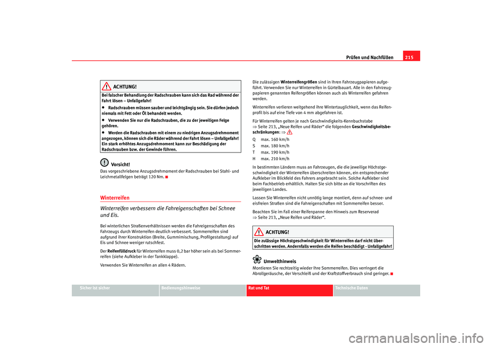 Seat Ibiza 5D 2008 Betriebsanleitung (in German) Prüfen und Nachfüllen215
Sicher ist sicher
Bedienungshinweise
Rat und Tat
Technische Daten
ACHTUNG!
Bei falscher Behandlung der Radschrauben kann sich das Rad während der
Fahrt lösen – Unfallge Seat Ibiza 5D 2008 Betriebsanleitung (in German) Prüfen und Nachfüllen215
Sicher ist sicher
Bedienungshinweise
Rat und Tat
Technische Daten
ACHTUNG!
Bei falscher Behandlung der Radschrauben kann sich das Rad während der
Fahrt lösen – Unfallge