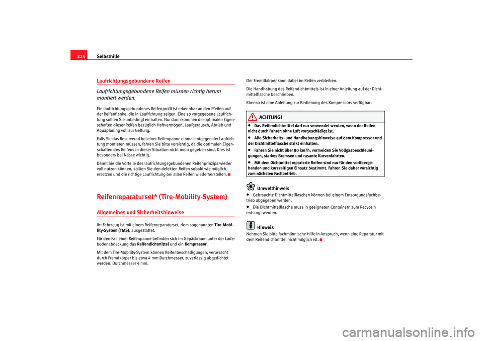 Seat Ibiza 5D 2008 Betriebsanleitung (in German) Selbsthilfe
224Laufrichtungsgebundene Reifen
Laufrichtungsgebundene Reifen müssen richtig herum
montiert werden.Ein laufrichtungsgebundenes Reifenprof il ist erkennbar an den Pfeilen auf
der Reifen Seat Ibiza 5D 2008 Betriebsanleitung (in German) Selbsthilfe
224Laufrichtungsgebundene Reifen
Laufrichtungsgebundene Reifen müssen richtig herum
montiert werden.Ein laufrichtungsgebundenes Reifenprof il ist erkennbar an den Pfeilen auf
der Reifen