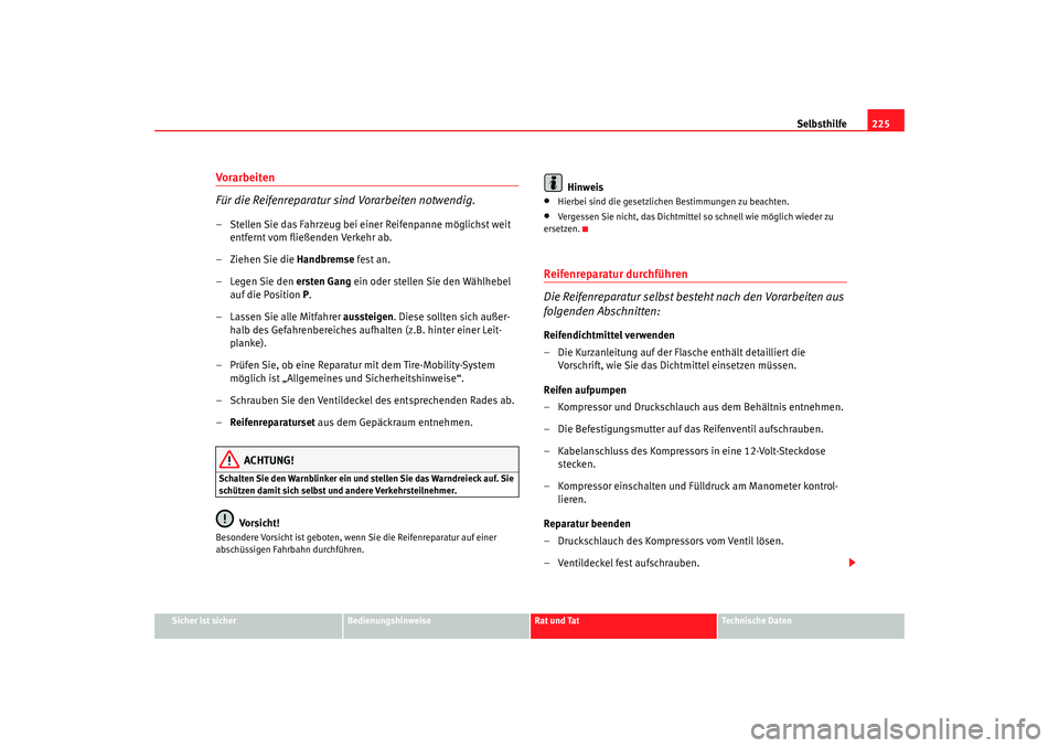 Seat Ibiza 5D 2008 Betriebsanleitung (in German) Selbsthilfe225
Sicher ist sicher
Bedienungshinweise
Rat und Tat
Technische Daten
Vo rarbeiten
Für die Reifenreparatur sind Vorarbeiten notwendig.– Stellen Sie das Fahrzeug bei einer Reifenpanne mö Seat Ibiza 5D 2008 Betriebsanleitung (in German) Selbsthilfe225
Sicher ist sicher
Bedienungshinweise
Rat und Tat
Technische Daten
Vo rarbeiten
Für die Reifenreparatur sind Vorarbeiten notwendig.– Stellen Sie das Fahrzeug bei einer Reifenpanne mö