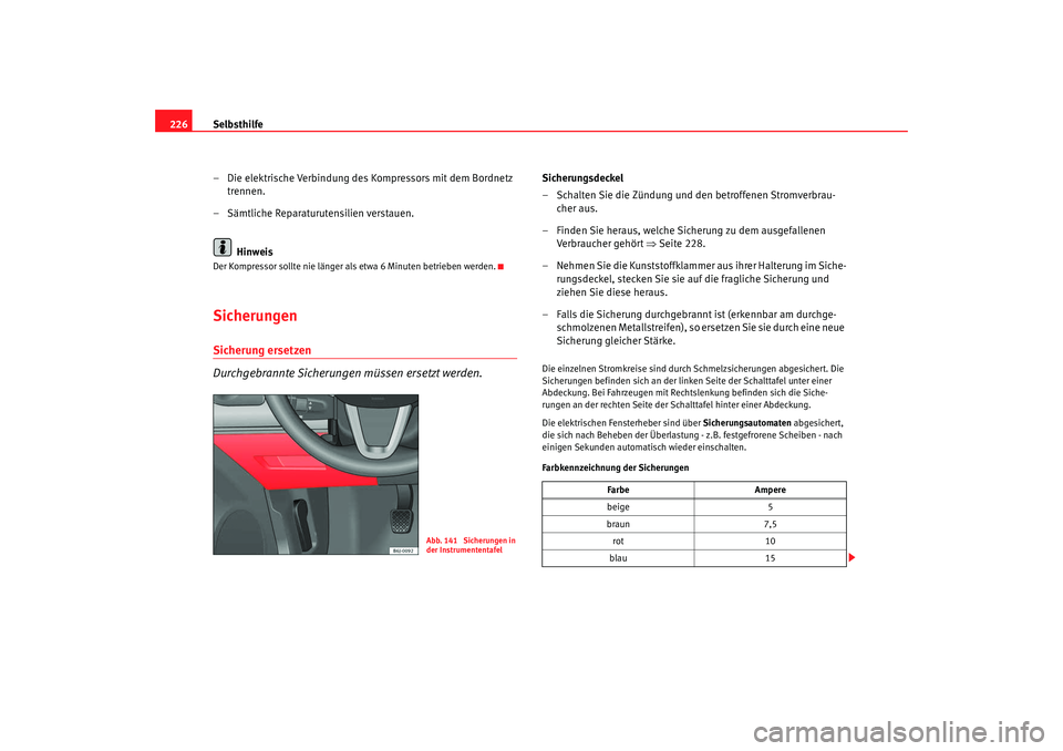 Seat Ibiza 5D 2008 Betriebsanleitung (in German) Selbsthilfe
226
– Die elektrische Verbindung des Kompressors mit dem Bordnetz trennen.
– Sämtliche Reparaturutensilien verstauen.
HinweisDer Kompressor sollte nie länger als etwa 6 Minuten betri Seat Ibiza 5D 2008 Betriebsanleitung (in German) Selbsthilfe
226
– Die elektrische Verbindung des Kompressors mit dem Bordnetz trennen.
– Sämtliche Reparaturutensilien verstauen.
HinweisDer Kompressor sollte nie länger als etwa 6 Minuten betri