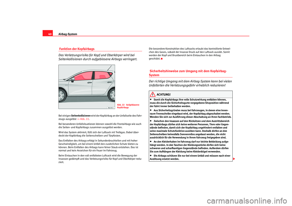 Seat Ibiza 5D 2008 Betriebsanleitung (in German) Airbag-System
40 Funktion der Kopfairbags
Das Verletzungsrisiko für Kopf und Oberkörper wird bei
Seitenkollisionen durch aufgeblasene Airbags verringert.Bei einigen Seitenkollisionen wird der Kop Seat Ibiza 5D 2008 Betriebsanleitung (in German) Airbag-System
40 Funktion der Kopfairbags
Das Verletzungsrisiko für Kopf und Oberkörper wird bei
Seitenkollisionen durch aufgeblasene Airbags verringert.Bei einigen Seitenkollisionen wird der Kop