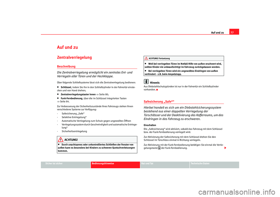 Seat Ibiza 5D 2008 Betriebsanleitung (in German) Auf und zu77
Sicher ist sicher
Bedienungshinweise
Rat und Tat
Technische Daten
Auf und zuZentralverriegelung Beschreibung
Die Zentralverriegelung ermöglicht ein zentrales Ent- und
Verriegeln aller T Seat Ibiza 5D 2008 Betriebsanleitung (in German) Auf und zu77
Sicher ist sicher
Bedienungshinweise
Rat und Tat
Technische Daten
Auf und zuZentralverriegelung Beschreibung
Die Zentralverriegelung ermöglicht ein zentrales Ent- und
Verriegeln aller T