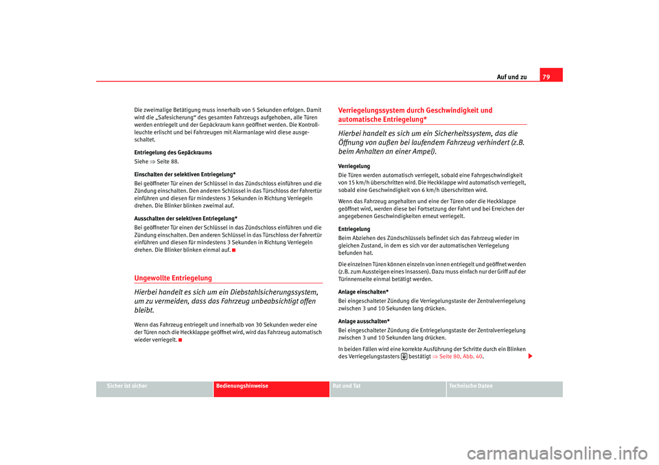 Seat Ibiza 5D 2008  Betriebsanleitung (in German) Auf und zu79
Sicher ist sicher
Bedienungshinweise
Rat und Tat
Technische Daten
Die zweimalige Betätigung
 muss innerhalb von 5 Sekunden erfolgen. Damit 
wird die „Safesicherung“ des gesamten Fahr