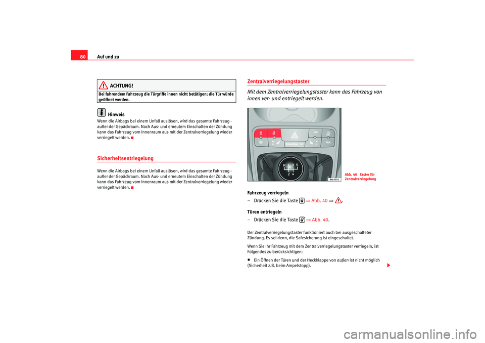Seat Ibiza 5D 2008 Betriebsanleitung (in German) Auf und zu
80
ACHTUNG!
Bei fahrendem Fahrzeug die Türgriffe innen nicht betätigen: die Tür würde
geöffnet werden.
Hinweis
Wenn die Airbags bei einem Unfall auslösen, wird das gesamte Fahrzeug - Seat Ibiza 5D 2008 Betriebsanleitung (in German) Auf und zu
80
ACHTUNG!
Bei fahrendem Fahrzeug die Türgriffe innen nicht betätigen: die Tür würde
geöffnet werden.
Hinweis
Wenn die Airbags bei einem Unfall auslösen, wird das gesamte Fahrzeug -