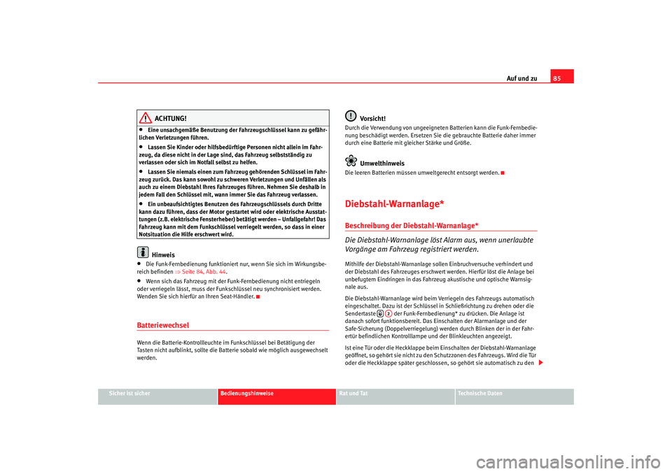 Seat Ibiza 5D 2008  Betriebsanleitung (in German) Auf und zu85
Sicher ist sicher
Bedienungshinweise
Rat und Tat
Technische Daten
ACHTUNG!
•
Eine unsachgemäße Benutzung der Fahrzeugschlüssel kann zu gefähr-
lichen Verletzungen führen.
•
Lasse