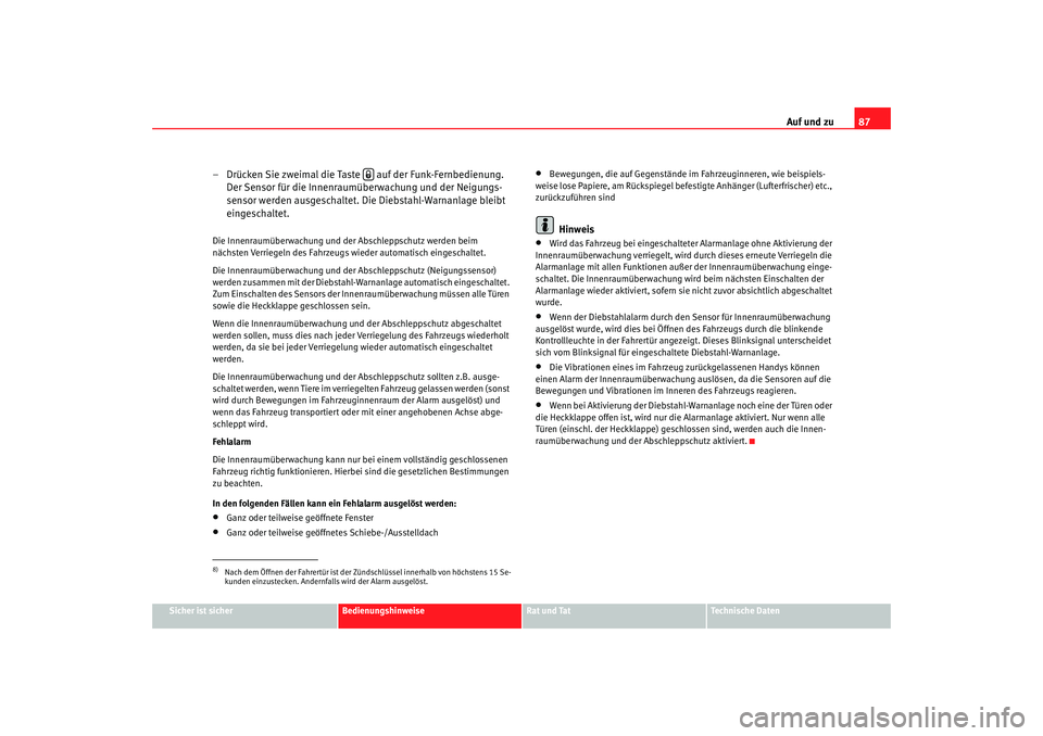 Seat Ibiza 5D 2008  Betriebsanleitung (in German) Auf und zu87
Sicher ist sicher
Bedienungshinweise
Rat und Tat
Technische Daten
– Drücken Sie zweimal die Taste   auf der Funk-Fernbedienung. 
Der Sensor für die Innenraumüberwachung und der Neigu
