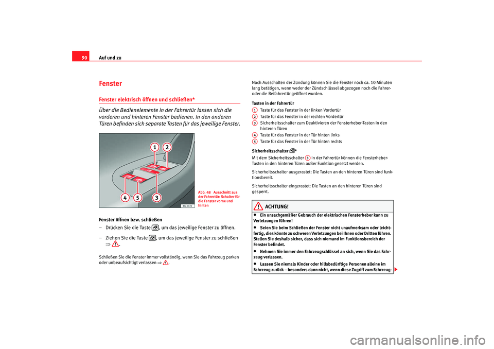Seat Ibiza 5D 2008 Betriebsanleitung (in German) Auf und zu
90Fenster Fenster elektrisch öffnen und schließen*
Über die Bedienelemente in der Fahrertür lassen sich die
vorderen und hinteren Fenster bedienen. In den anderen
Türen befinden sic Seat Ibiza 5D 2008 Betriebsanleitung (in German) Auf und zu
90Fenster Fenster elektrisch öffnen und schließen*
Über die Bedienelemente in der Fahrertür lassen sich die
vorderen und hinteren Fenster bedienen. In den anderen
Türen befinden sic