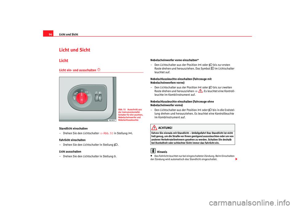 Seat Ibiza 5D 2008 Betriebsanleitung (in German) Licht und Sicht
96Licht und SichtLicht Licht ein- und ausschalten
Standlicht einschalten
– Drehen Sie den Lichtschalter ⇒Abb. 51 in Stellung
.
Fahrlicht einschalten
– Drehen Sie d Seat Ibiza 5D 2008 Betriebsanleitung (in German) Licht und Sicht
96Licht und SichtLicht Licht ein- und ausschalten
Standlicht einschalten
– Drehen Sie den Lichtschalter ⇒Abb. 51 in Stellung
.
Fahrlicht einschalten
– Drehen Sie d