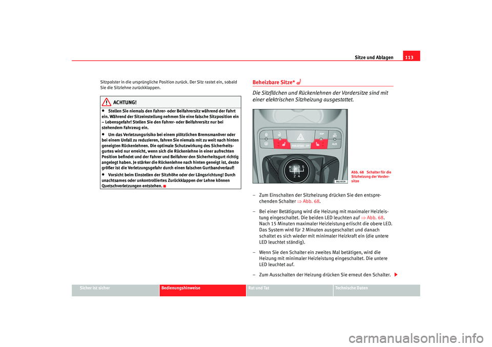Seat Ibiza SC 2008 Betriebsanleitung (in German) Sitze und Ablagen113
Sicher ist sicher
Bedienungshinweise
Rat und Tat
Technische Daten
Sitzpolster in die ursprüngl
iche Position zurück. Der Sitz rastet ein, sobald
Sie die Sitzlehne zurückklappe Seat Ibiza SC 2008 Betriebsanleitung (in German) Sitze und Ablagen113
Sicher ist sicher
Bedienungshinweise
Rat und Tat
Technische Daten
Sitzpolster in die ursprüngl
iche Position zurück. Der Sitz rastet ein, sobald
Sie die Sitzlehne zurückklappe