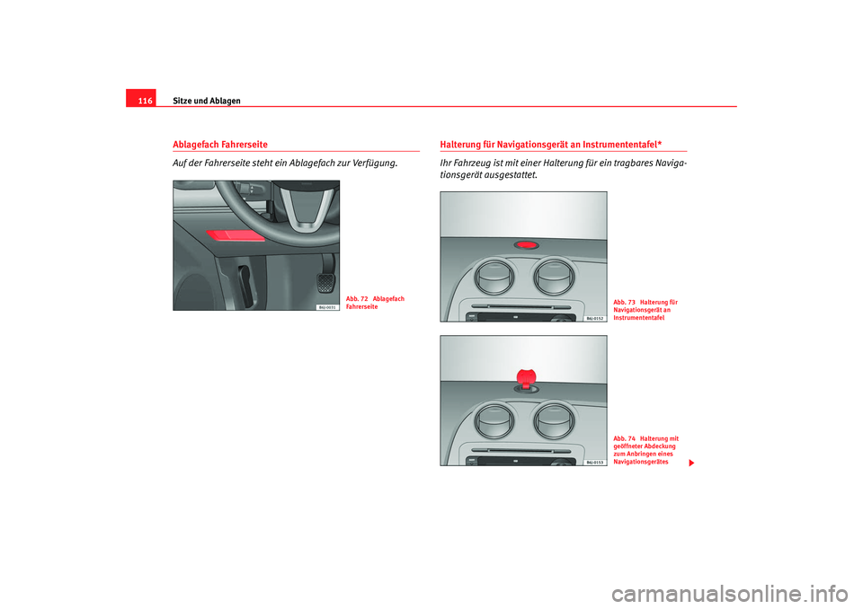 Seat Ibiza SC 2008 Betriebsanleitung (in German) Sitze und Ablagen
116Ablagefach Fahrerseite
Auf der Fahrerseite steht ein Ablagefach zur Verfügung.
Halterung für Navigationsgerät an Instrumententafel*
Ihr Fahrzeug ist mit einer Halt erung für e Seat Ibiza SC 2008 Betriebsanleitung (in German) Sitze und Ablagen
116Ablagefach Fahrerseite
Auf der Fahrerseite steht ein Ablagefach zur Verfügung.
Halterung für Navigationsgerät an Instrumententafel*
Ihr Fahrzeug ist mit einer Halt erung für e